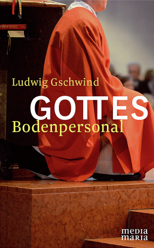 Ludwig Gschwind: Gottes Bodenpersonal