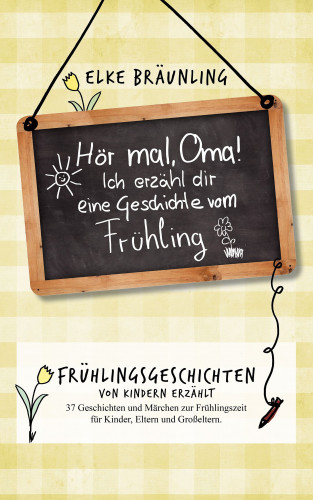 Elke Bräunling: Hör mal, Oma! Ich erzähle Dir eine Geschichte vom Frühling