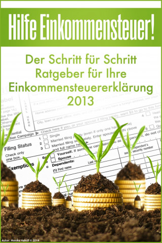 Monika Haindl: Hilfe Einkommensteuer! Der Schritt für Schritt Ratgeber für Ihre Einkommensteuererklärung 2013