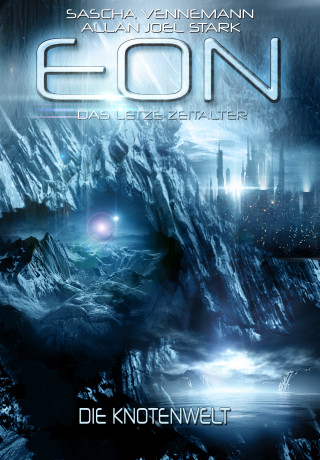 Sascha Vennemann, Allan J. Stark: Eon - Das letzte Zeitalter, Band 5: Die Knotenwelt (Science Fiction)