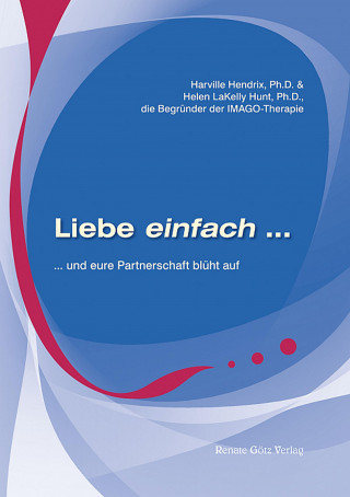 Harville Hendrix, Helen LaKelly Hunt: Liebe einfach ...