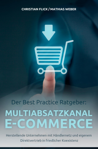 Christian Flick, Mathias Weber: Der Best Practice Ratgeber: Multiabsatzkanal E-Commerce