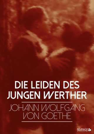 Johann Wolfgang von Goethe: Die Leiden des jungen Werther