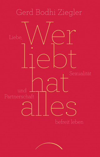 Gerd Bodhi Ziegler: Wer liebt hat alles