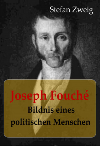 Stefan Zweig: Joseph Fouché Bildnis eines politischen Menschen