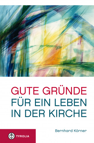 Bernhard Körner: Gute Gründe für ein Leben in der Kirche