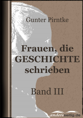 Gunter Pirntke: Frauen, die Geschichte schrieben - Band III