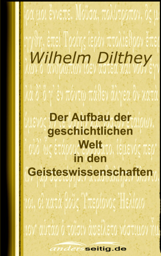Wilhelm Dilthey: Der Aufbau der geschichtlichen Welt in den Geisteswissenschaften