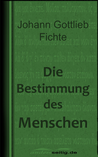 Johann Gottlieb Fichte: Die Bestimmung des Menschen