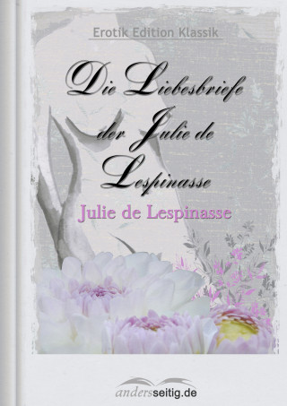 Julie de Lespinasse: Die Liebesbriefe der Julie de Lespinasse
