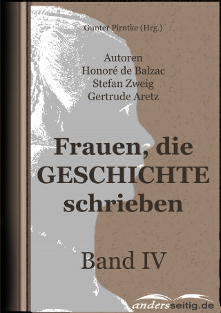 Honoré de Balzac, Stefan Zweig, Gertrude Aretz: Frauen, die Geschichte schrieben - Band IV