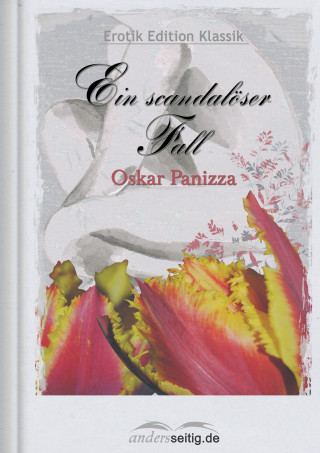 Oskar Panizza: Ein scandalöser Fall