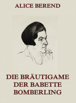 Alice Berend: Die Bräutigame der Babette Bomberling