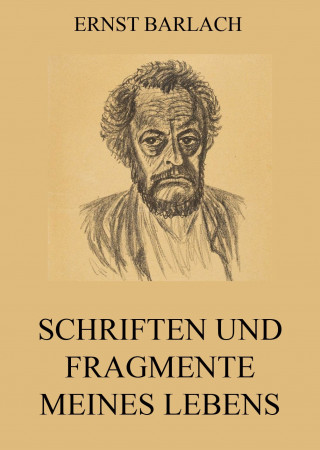 Ernst Barlach: Schriften und Fragmente meines Lebens