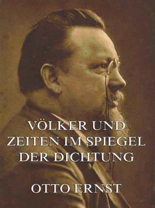 Otto Ernst: Völker und Zeiten im Spiegel der Dichtung