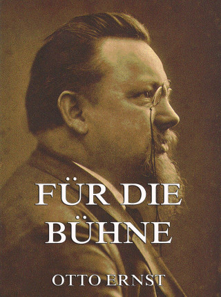 Otto Ernst: Für die Bühne