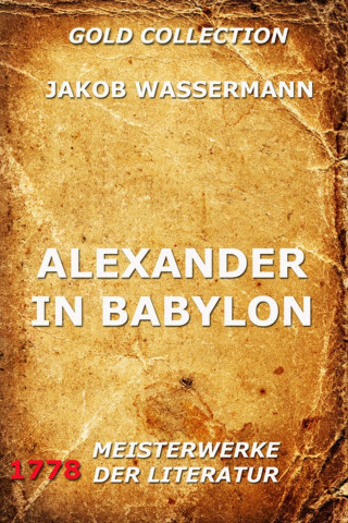 Jakob Wassermann: Alexander in Babylon