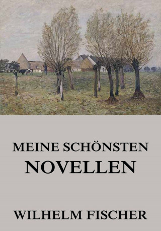 Wilhelm Fischer: Meine schönsten Novellen