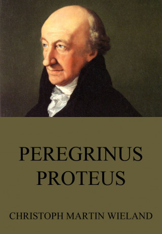 Christoph Martin Wieland: Peregrinus Proteus