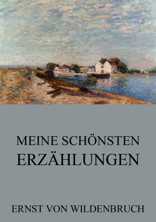 Ernst von Wildenbruch: Meine schönsten Erzählungen