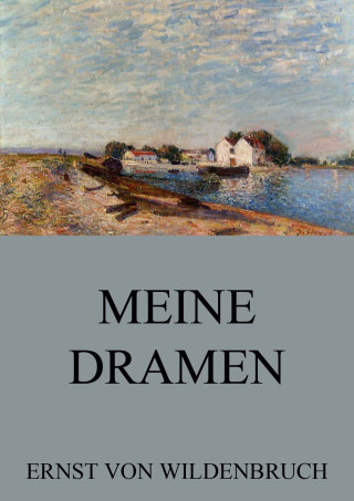 Ernst von Wildenbruch: Meine Dramen