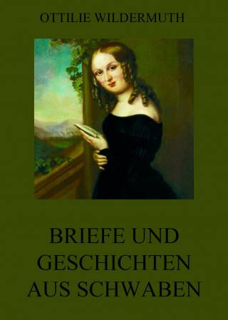 Ottilie Wildermuth: Briefe und Geschichten aus Schwaben