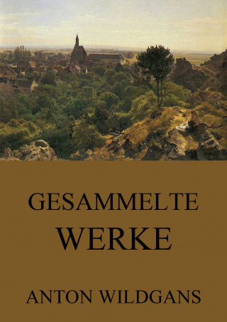 Anton Wildgans: Gesammelte Werke