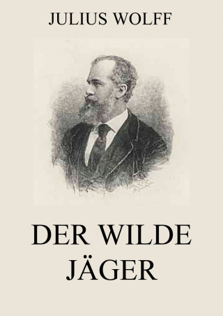 Julius Wolff: Der wilde Jäger