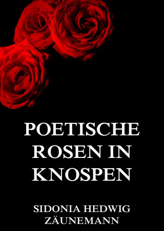 Sidonia Hedwig Zäunemann: Poetische Rosen in Knospen
