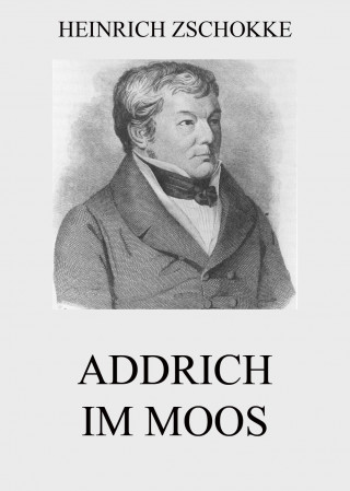 Heinrich Zschokke: Addrich im Moos