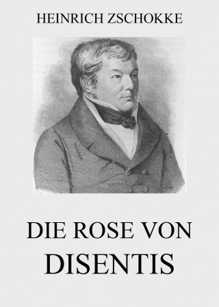 Heinrich Zschokke: Die Rose von Disentis