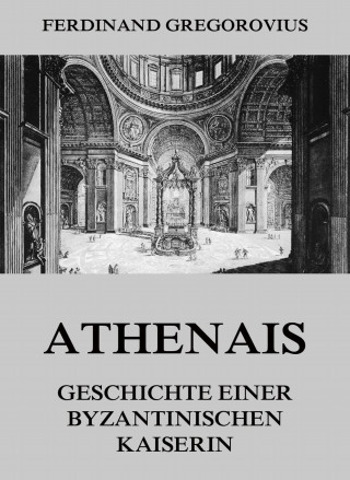 Ferdinand Gregorovius: Athenais - Geschichte einer byzantinischen Kaiserin