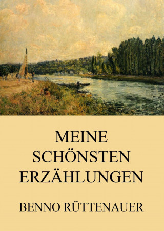 Benno Rüttenauer: Meine schönsten Erzählungen