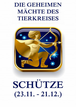 Jürgen Beck: Die geheimen Mächte des Tierkreises - Der Schütze