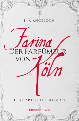 Ina Knoblauch: Farina - Der Parfumeur von Köln