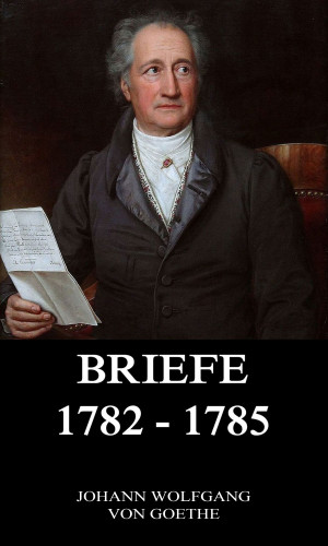 Johann Wolfgang von Goethe: Briefe 1782 - 1785