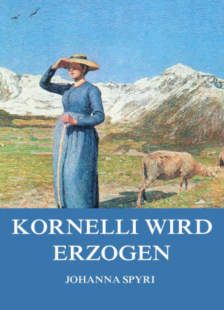 Johanna Spyri: Kornelli wird erzogen