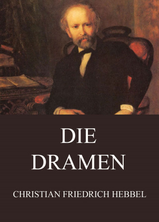 Christian Friedrich Hebbel: Die Dramen