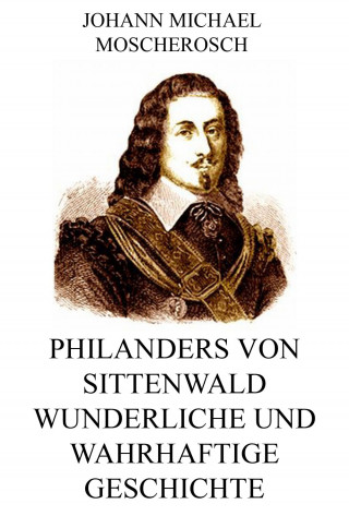 Johann Michael Moscherosch: Philanders von Sittenwald wunderliche und wahrhaftige Geschichte