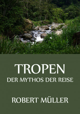 Robert Müller: Tropen - Der Mythos der Reise
