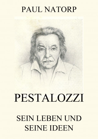 Paul Natorp: Pestalozzi - Sein Leben und seine Ideen