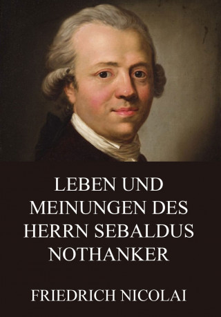 Friedrich Nicolai: Leben und Meinungen des Herrn Sebaldus Nothanker