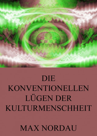 Max Nordau: Die konventionellen Lügen der Kulturmenschheit