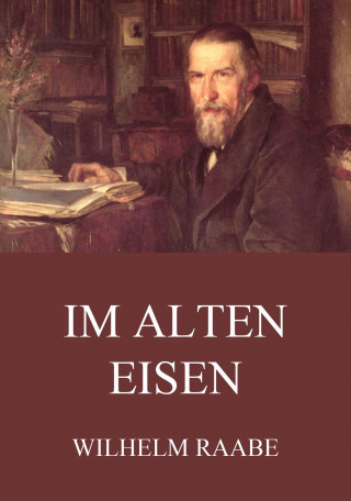 Wilhelm Raabe: Im alten Eisen