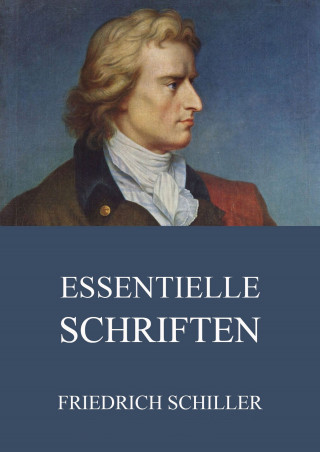 Friedrich Schiller: Essentielle Schriften