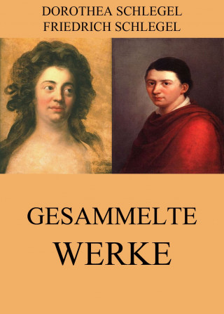 Friedrich Schlegel, Dorothea Schlegel: Gesammelte Werke