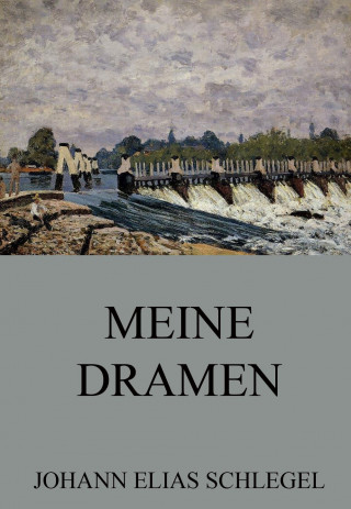 Johann Elias Schlegel: Meine Dramen
