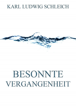 Karl Ludwig Schleich: Besonnte Vergangenheit