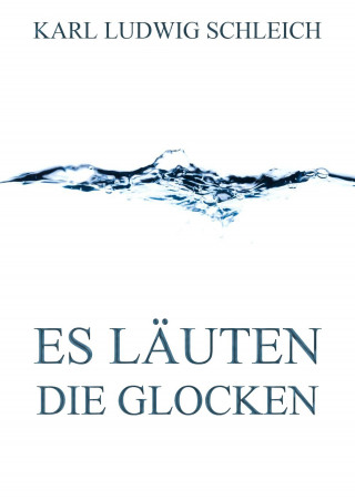 Karl Ludwig Schleich: Es läuten die Glocken