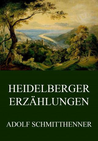 Adolf Schmitthenner: Heidelberger Erzählungen